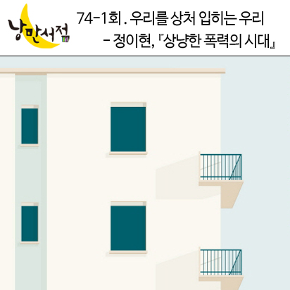 낭만서점 74-1회. 우리를 상처 입히는 우리 - 정이현, 『상냥한 폭력의 시대』
