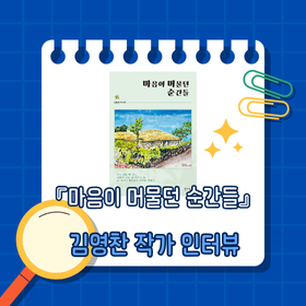 『마음이 머물던 순간들』 김영찬 작가 인터뷰