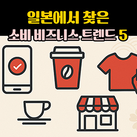 일본에서 찾은 소비 비즈니스 트렌드 5