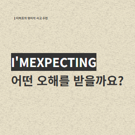'I'm expecting' 을 사용하면 안되는 이유!