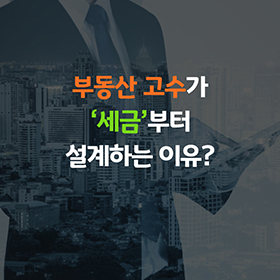 부동산 고수가 ‘세금’부터 설계하는 이유?