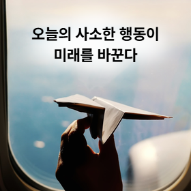 오늘의 사소한 행동이 미래를 바꾼다