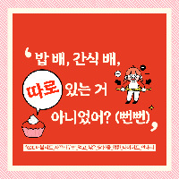 밥 배, 간식 배, 따로 있는 거 아니었어?(뻔뻔)