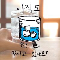 아직도 찬물 마시고 있나요?