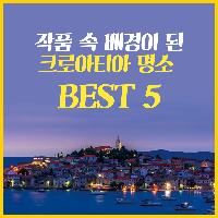 작품 속 배경이 된 크로아티아 명소 BEST 5