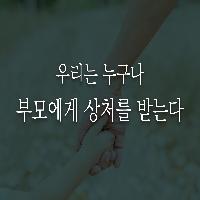 우리는 누구나 부모에게 상처를 받는다
