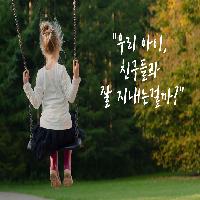 우리 아이, 친구들과 잘 어울리고 있는 거겠죠?