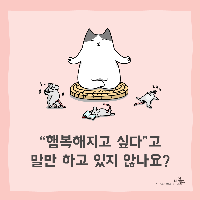 행복해지고 싶다고...말만 하고 있지 않나요?