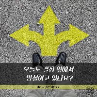 오늘도 결정 앞에서 망설이고 있나요?