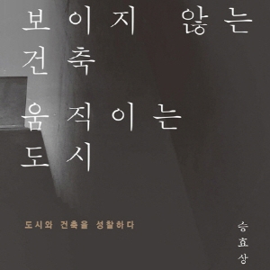 언론이 주목한 새로 나온 책ㅡ10월 3주 『보이지 않는 건축, 움직이는 도시』 외