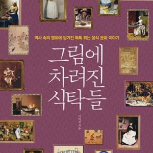 명화에 담겨진 톡톡 튀는 음식 문화 이야기 『그림에 차려진 식탁들』