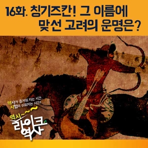 [라이크역사 16회] 칭기즈칸! 그 이름에 맞선 고려의 운명은?