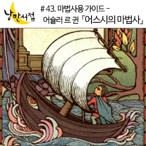 43회. 마법 사용 가이드 - 어슐러 르 귄 『어스시의 마법사』