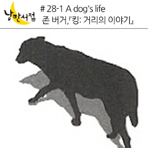 # 28-1 A dog's life - 존 버거,『킹: 거리의 이야기』