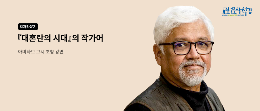 컬처라운지 대혼란의 시대의 작가 아미타브 고시 교보인문학석강 