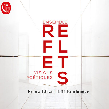 VISIONS POETIQUES/ ENSEMBLE REFLETS [리스트 & 릴리 불랑제: 작품 모음집 - 앙상블 리플레츠]