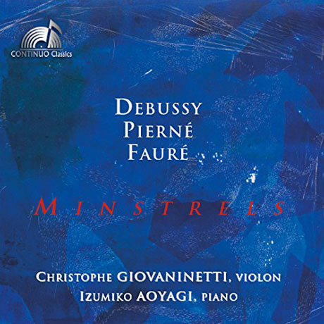 MINSTRELS/ CHRISTOPHE GIOVANINETTI, IZUMIKO AOYAGI [드뷔시, 포레, 피에르네: 바이올린 소나타 외 - 크리스토프 지오바니네티]