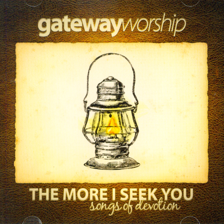 GATEWAY WORSHIP: THE MORE I SEEK YOU