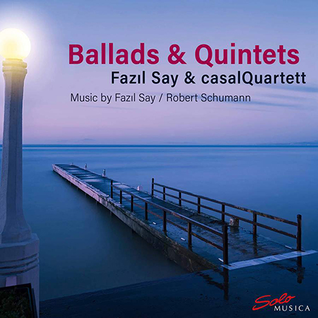 BALLADS & QUINTETS/ FAZIL SAY, CASAL QUARTETT [슈만: 피아노 5중주, 파질 세이: 3개의 발라드 - 카잘스 사중주단]