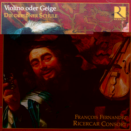 VIOLINO ODER GEIGE: DIE DRESDNER SCHULE/ FRANCOIS FERNANDEZ [17세기 독일어권 바이올린 음악 - 리체르카 콘소트]