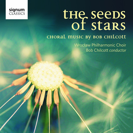 THE SEEDS OF STARS: CHORAL MUSIC BY BOB CHILCOTT
