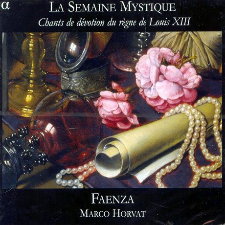 LA SEMAINE MYSTIQUE/ CHANTS DE DVOTION DU REGNE DE LOUIS 13/ FAENZA/ MARCO HORVAT