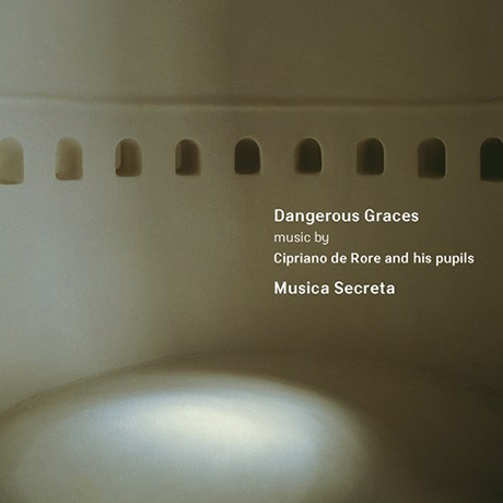 DANGEROUS GRACES: CIPRIANO DE RORE AND HIS PUPILS/ MUSICA SECRETA [위험한 은총: 치프리아노 데 로레와 제자들의 음악 -무지카 세크레타]