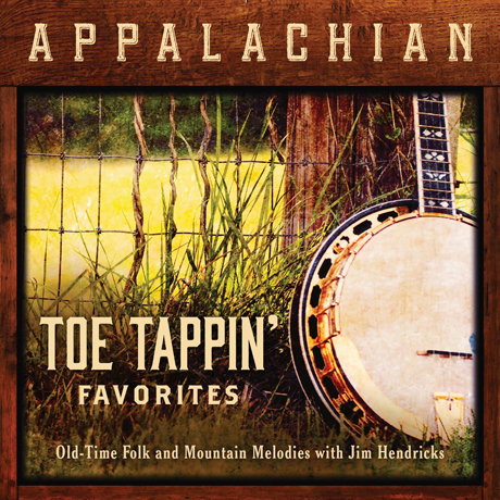 APPALACHIAN TOE TAPPIN' FAVORITES: OLD-TIME FOLK AND MOUNTAIN MELODIES WITH JIM HENDRICKS