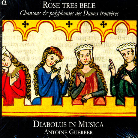 ROSE TRES BELE: CHANSONS & POLYPHONIES DES DAMES TROUVERES/ ANTOINE GUERBER [13세기 여성 트루베르의 샹송과 폴리포니 - 디아볼루스 인 무지카]