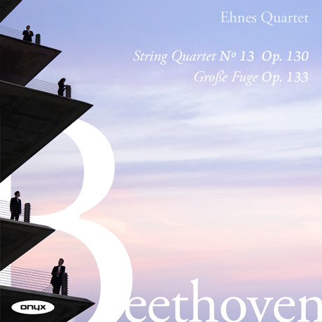 STRING QUARTET NO.13 OP.130, GROSSE FUGE OP.133/ EHNES QUARTET [베토벤: 현악 사중주 13번, 대푸가 - 에네스 콰르텟]