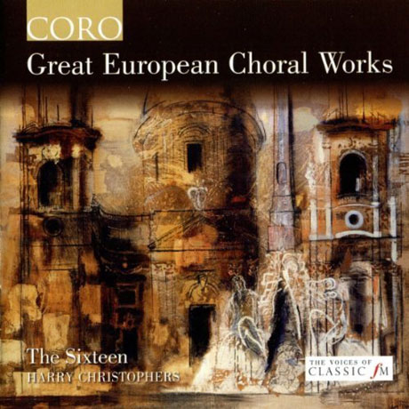 GREAT EUROPEAN CHORAL WORKS/ THE SIXTEEN, HARRY CHRISTOPHERS