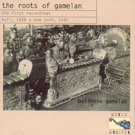 THE ROOTS OF GAMELAN: THE FIRST RECORDINGS [BALI 1928, NEW YORK 1941]