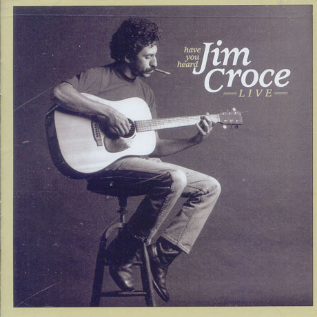HAVE YOU HEARD JIM CROCE LIVE