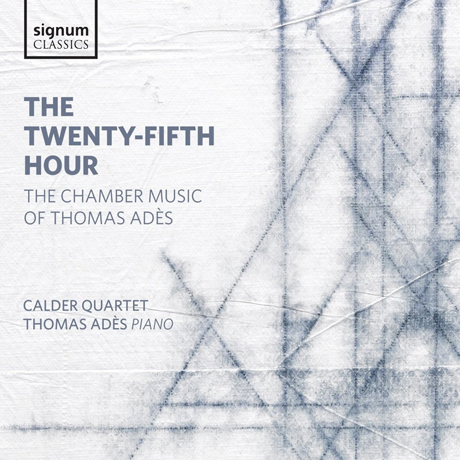 THE TWENTY-FIFTH HOUR: THE CHAMBER MUSIC OF THOMAS ADES/ CALDER QUARTET [아데스: 실내악 작품집]