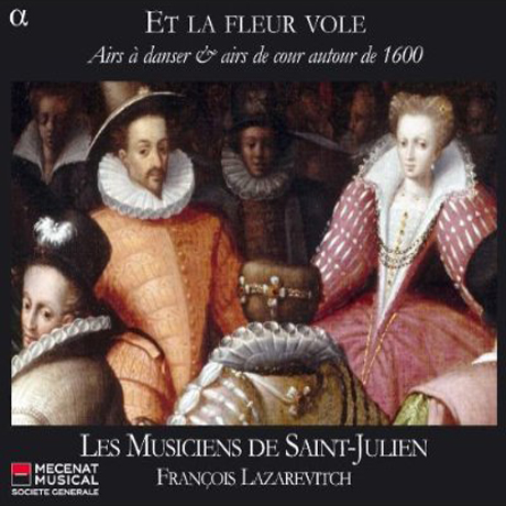 ET LA FLEUR VOLE/ LES MUSICIENS DE SAINT-JULIEN, FRANCOIS LAZAREVITCH [17세기 초 프랑스의 춤곡]