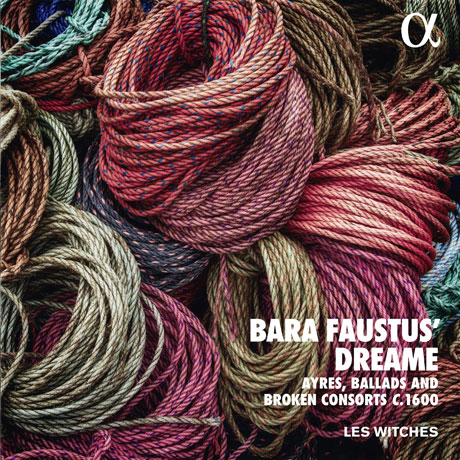 BARA FAUSTUS` DREAME: AYRES, BALLADS AND BROKEN CONSORTS C.1600 [ALPHA COLLECTION 48] [레 위치스: 바라 파우스투스의 꿈 - 17세기 영국 음악]