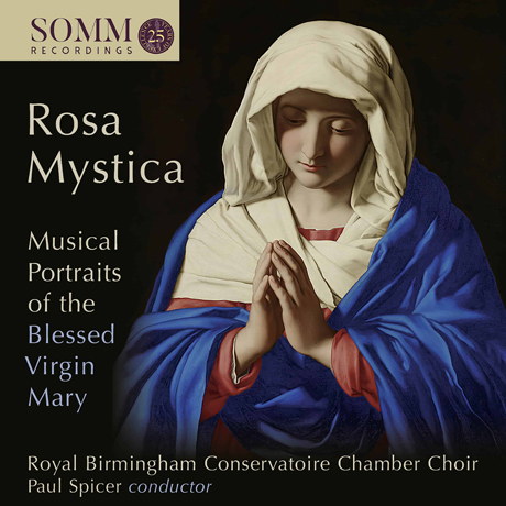 ROSA MYSTICA: MUSICAL PORTRAITS OF THE VIRGIN MARY/ PAUL SPICER [장미의 성모: 성모 마리아를 위한 합창음악 - 왕립 버밍엄 음악원 실내 합창단]