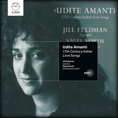 UDITE AMANTI: 17TH CENTURY ITALIAN LOVE SONGS [LINN ECHO] [질 펠드먼: 들어주오 연인이여 - 17세기 이탈리아 연가집]