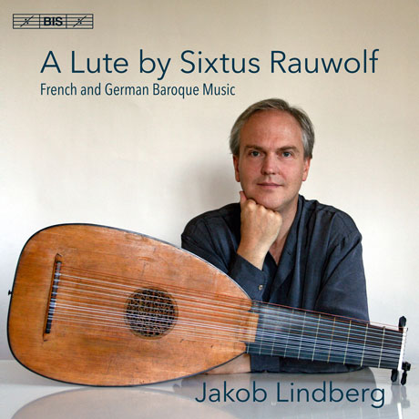 A LUTE BY SIXTUS RAUWOLF: FRENCH & GERMAN BAROQUE MUSIC/ JAKOB LINDBERG [SACD HYBRID] [식스투스 라우볼프의 류트: 프랑스 독일 바로크 작품집 - 야콥 린드베리]