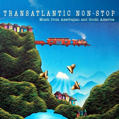 TRANSATLANTIC NON-STOP: MUSIC FROM AZERBAIJAN AND SOUTH AMERICA