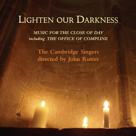 LIGHTEN OUR DARKNESS: MUSIC OF THE CLOSE OF DAY, THE OFFICE OF COMPLINE/ JOHN RUTTER [유명 교회 합창음악 - 캠브리지 싱어스, 존 루터]