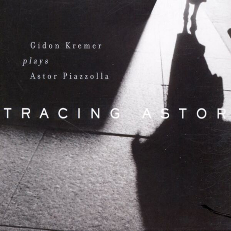 TRACING ASTOR: GIDON KREMER PLAYS ASTOR PIAZZOLLA [트레이싱 아스토르: 기돈 크레머가 연주하는 피아졸라]