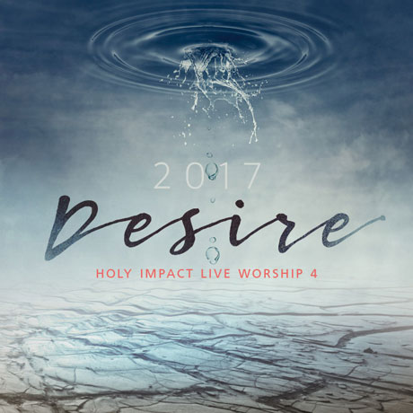 DESIRE: 2017 HOLY IMPACT LIVE WORSHIP VOL.4