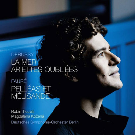 LA MER, ARIETTES OUBLIEES & PELLEAS ET MELISANDE/ ROBIN TICCIATI [드뷔시: 바다, 잊혀진 노래들 & 포레: 펠리아스와 멜리장드]