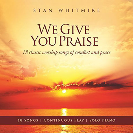 WE GIVE YOU PRAISE: 18 CLASSIC WORSHIP SONGS OF COMFORT AND PEACE