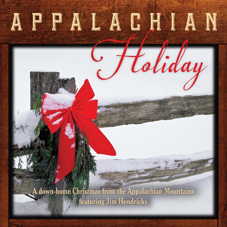 APPALACHIAN HOLIDAY: A DOWN-HOME CHRISTMAS FROM THE APPALACHIAN MOUNTAINS FEATURING JIM HENDRICKS
