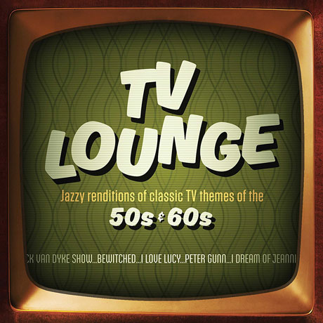 TV LOUNGE: JAZZY RENDITIONS OF CLASSIC TV THEMES OF THE 50S & 60S