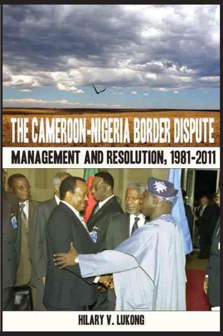 [���絵��] The Cameroon-Nigeria Border Dispute. Management and Resolution, 1981-2011
