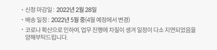 -신청 마감일:2022년 2월 28일 -배송 일정:2022년 3월 말 예정