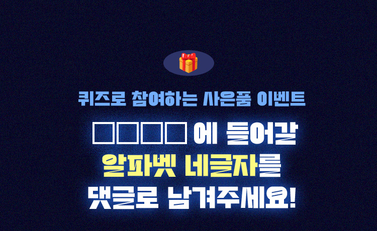 ■ 퀴즈로 참여하는 사은품 이벤트 ㅁㅁㅁㅁ에 들어갈 알파벳 네글자를 댓글로 남겨주세요!